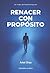 Renacer con Propósito: Un v...