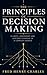 THE PRINCIPLES OF DECISION-MAKING: How Judgement, Timing, and Structure Shape Outcomes in Complex Systems