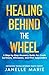 Healing Behind the Wheel: A Step-by-Step Recovery Guide for Crash Survivors, Witnesses & First Responders
