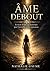 Âme debout: le récit d'une vie traversée par l'invisible et les épreuves (French Edition)