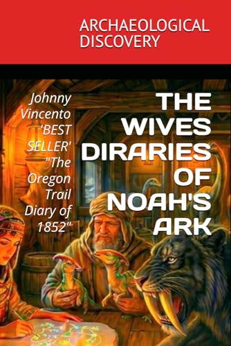 THE WIVES DIARIES OF NOAH'S ARK: ARCHAEOLOGICAL DISCOVERY, from BEST SELLER author of “The Oregon Trail Diary of 1852" (Paperback)