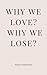 Why We Love, Why We Lose: Understanding Modern Relationships, Emotional Patterns, and How to Build Real Love