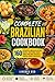 The Complete Brazilian Cookbook: 160 Authentic & Brazilian-Inspired Recipes: Traditional Dishes, Street Food, BBQ, Desserts & Tropical Drinks from Brazil