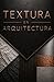 TEXTURA EN LA ARQUITECTURA: Cómo utilizar las texturas para crear experiencias memorables (Spanish Edition)