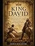 King David: The History and Legacy of the Biblical Leader Who United the Kingdom of Israel