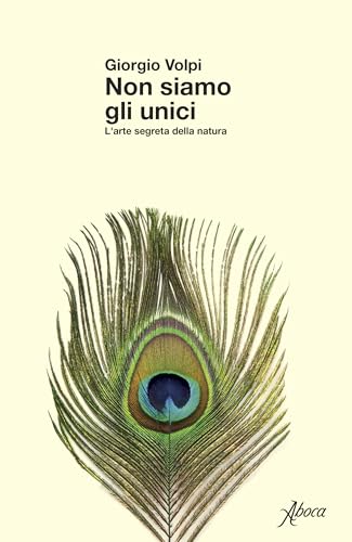 Non siamo gli unici: L'arte segreta della natura (Italian Edition)