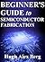 BEGINNER'S GUIDE TO SEMICONDUCTOR FABRICATION (SEMICONDUCTOR ENGINEERING AND PHYSICS Book 15)