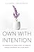 OWN WITH INTENTION: 20 Minimalist Practices to Create Space for What Matters Most