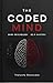 The Coded Mind: Dark Psychology and Self-Mastery: Reprogram Your Mind, Break Hidden Patterns, and Take Control of Your Life