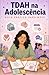 TDAH na Adolescência: Guia Prático para Mães que Querem Fazer a Diferença (Série TDAH - O Universo da Mulher com TDAH) (Portuguese Edition)