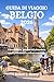 GUIDA DI VIAGGIO BELGIO 2026: Città storiche, percorsi del cioccolato, canali panoramici e cultura autentica. (Italian Edition)