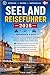 SEELAND REISEFÜHRER 2026: Der ultimative Reiseführer 2026 für Kopenhagen: Schlösser, Küstenorte, Reiserouten, Spartipps & Geheimtipps (German Edition)