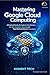 Mastering Google Cloud Computing: A Practical Hands-On Guide to Core Services, AI, Data Analytics, Security, and Real-World Architecture