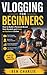 Vlogging for Beginners: How to Build a Personal Brand from Scratch and Grow an Audience Online