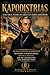 Kapodistrias: The True Story of Greece’s First Governor: The Rise of Ioannis Kapodistrias, His Mission to Rebuild Greece, Political Battles, and the Assassination That Ended His Vision