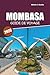 Guide de voyage de Mombasa 2026: Plages, culture swahili, faune et itinéraires faciles pour une escapade parfaite sur la côte du Kenya (French Edition)