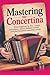 Mastering the Concertina: From Beginner to Pro: Learn Techniques, Master Bellows Control, and Play Beautiful Concertina Music
