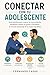 Conectar con tu Adolescente: Guía práctica para mejorar la comunicación, establecer límites sin gritos y fortalecer el vínculo emocional en la etapa más difícil (Spanish Edition)