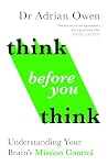 Think Before You Think: Understanding Your Brain's Mission Control Think Before You Think: Understanding Your Brain's Mission Control