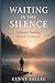 Waiting in the Silence: A Pastoral Theology of God’s Hiddenness (Pastoral Theology for the Life of Faith)