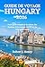 GUIDE DE VOYAGE HUNGARY 2026: Votre guide complet de la culture, des thermes, de la campagne et de l'art de vivre authentique (French Edition)