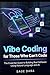 Vibe Coding For Those Who Can't Code