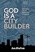 GOD IS A CITY BUILDER: The Father's Plan to Restore Your Community