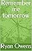 Remember me tomorrow