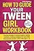 How To Guide Your Tween Girl Workbook: Parenting Strategies To Guiding Daughters, Building Confidence, Emotional Intelligence for Social Skills, Communication and Self Love in Kids (Age 8 - 12)