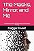 The Masks, Mirror, and Me: A Guided Journal for Self-Discovery and Emotional Healing