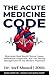 THE ACUTE MEDICINE CODE: A High Index of Suspicion: Illustrated Real-World Clinical Cases, Differential Diagnoses, and Life-Saving Management for the Modern ... (The Surgery and Medicine Code Book 3)