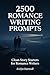2,500 Romance Writing Prompts: Clean Story Starters, Plot Ideas & Creative Exercises for Romance Novel Writers