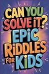 Can You Solve It? Epic Riddles for Kids: 400+ Brain Teasers, Trick Questions, Word Puzzles and More Challenging Fun for Kids 8 to 12 Can You Solve It? Epic Riddles for Kids: 400+ Brain Teasers, Trick Questions, Word Puzzles and More Challenging Fun for Kids 8 to 12