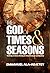 THE GOD OF TIMES & SEASONS: Walking in Divine Timing for Breakthrough and Destiny