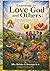 Learning to Love God and Others: Stories and Lessons for Growing Kind, Faithful and Wise Hearts