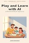 Play and Learn with AI: A Practical Parent Guide to Safe, Honest, Creative AI Use for Ages 9-12