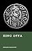 King Offa: The King Who Ruled Southern England (Forgotten Rulers)