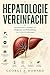 HEPATOLOGIE VEREINFACHT: Ein klinischer Leitfaden zur Diagnose und Behandlung von Lebererkrankungen (German Edition)