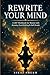 Rewrite Your Mind: A CBT Workbook for Women with Anxiety, Overthinking, and Self-Doubt — 8 Weeks of Cognitive Behavioral Techniques to Break the Spiral and Reclaim Your Calm