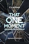 That one moment -...