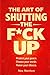 THE ART OF SHUTTING THE F*CK UP