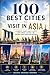 100 Best Cities to Visit in Asia: The Ultimate Travel Guide to Iconic Capitals, Ancient Temples, Night Markets, Megacities, and Unforgettable Urban Destinations Across Asia