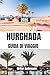 GUIDA DI VIAGGIO HURGHADA 2026: Un viaggio completo tra spiagge del Mar Rosso, barriere coralline e avventure nel deserto, con consigli da esperti ed esperienze costiere autentiche. (Italian Edition)