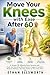 Move Your Knees with Ease After 60: A Simple 10-Minute Daily Routine with Chair and Standing Movements to Support Comfort, Reduce Stiffness, and Stay Active at Your Own Pace