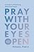 Pray with Your Eyes Open: A Guide to Practicing Attentive Prayer