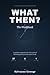 What Then? --- The Workbook: Companion to What Then?: Building a Life That Keeps Asking the Right Questions (WHAT THEN? The Workbook)