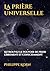 La prière universelle: Retrouvez le pouvoir de prier librement et consciemment (French Edition)