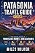 PATAGONIA TRAVEL GUIDE 2026: Top Hiking Trails in Torres del Paine & Los Glaciares with Maps, Practical Itineraries, Packing Tips, and Budget-Friendly Travel Advice (THE SIGNATURE TRAILS SERIES)