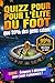 QUIZZ pour l'Elite du Foot que 99% des gens ratent :!: Le Test Ultime Anti-Footix : Coupes du Monde, Palmarès, Coupes d'Europe, Carrières et Faits ... & Teste tes connaissances ! (French Edition)