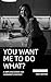 You Want Me To Do What? by Chloe Daily